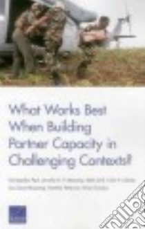 What Works Best When Building Partner Capacity in Challenging Contexts? libro in lingua di Paul Christopher, Moroney Jennifer D. P., Grill Beth, Clarke Colin P., Saum-manning Lisa
