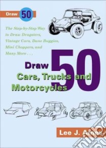 Draw 50 Cars, Trucks, and Motorcycles libro in lingua di Ames Lee J.