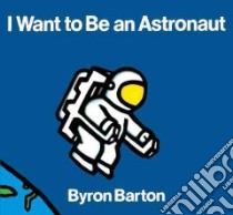 I Want to Be an Astronaut libro in lingua di Barton Byron