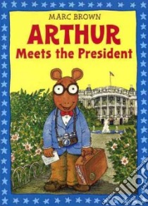 Arthur Meets the President libro in lingua di Brown Marc Tolon