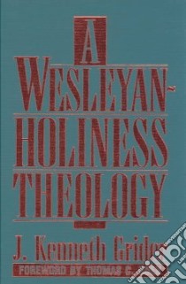 A Wesleyan-Holiness Theology libro in lingua di Grider J. Kenneth