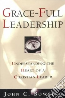 Grace-Full Leadership libro in lingua di Bowling John C.