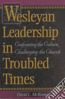 Wesleyan Leadership in Troubled Times libro in lingua di McKenna David L.