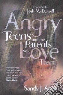 Angry Teens and the Parents Who Love Them libro in lingua di Austin Sandy