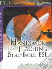 Handbook for Teaching Bible-Based Esl libro in lingua di Eby J. Wesley, Stahl Rita Lanell, Zumwalt Nancy