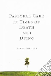 Pastoral Care in Times of Death and Dying libro in lingua di Goddard Danny