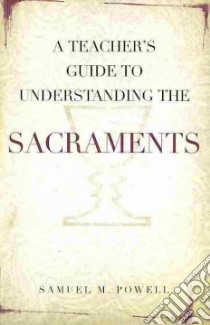 A Teacher's Guide to Understanding the Sacraments libro in lingua di Powell Samuel M.