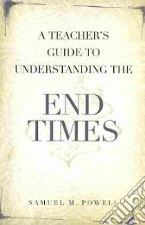 A Teacher's Guide to Understanding the End Times libro in lingua di Powell Samuel M.