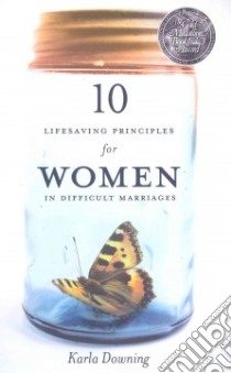 10 Lifesaving Principles for Women in Difficult Marriages libro in lingua di Downing Karla