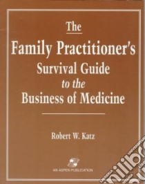 The Family Practitioner's Survival Guide to the Business of Medicine libro in lingua di Katz Robert W.