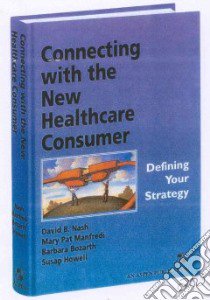 Connecting With the New Healthcare Consumer libro in lingua di Nash David B., Manfredi Mary Pat, Bozarth Barbara, Howell Susan