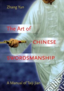The Art of Chinese Swordsmanship libro in lingua di Zhang Yun