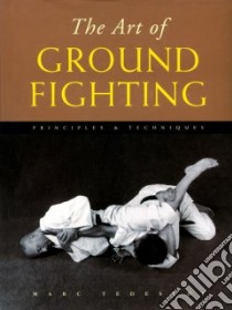 The Art of Ground Fighting libro in lingua di Tedeschi Marc