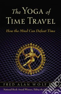 The Yoga Of Time Travel libro in lingua di Wolf Fred Alan