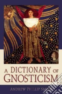 A Dictionary of Gnosticism libro in lingua di Smith Andrew Phillip