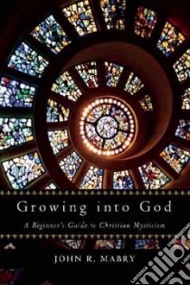Growing into God libro in lingua di Mabry John R.