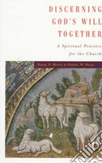 Discerning God's Will Together libro in lingua di Morris Danny E., Olsen Charles M.