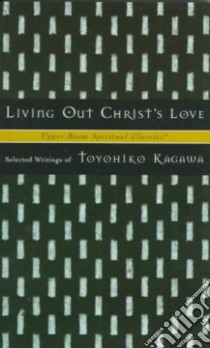Living Out Christ's Love libro in lingua di Kagawa Toyohiko, Beasley-Topliffe Keith
