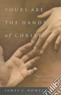 Yours Are the Hands of Christ libro in lingua di Howell James C.