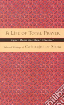 Life of Total Prayer libro in lingua di Catherine of Siena, Beasley-Topliffe (EDT), Beasley-Topliffe Keith