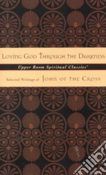 Loving God Through the Darkness libro in lingua di Beasley-Topliffe (EDT), John of the Cross Saint, Beasley-Topliffe Keith