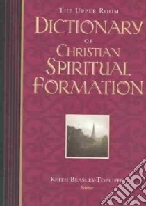 The Upper Room Dictionary of Christian Spiritual Formation libro in lingua di Beasley-Topliffe Keith (EDT)