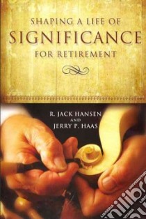 Shaping Life of Significance for Retirement libro in lingua di Hansen R. Jack, Haas Jerry P.