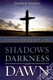 Shadows, Darkness, and Dawn libro in lingua di Steagald Thomas R.