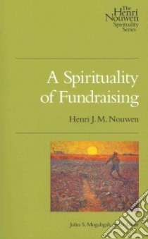A Spirituality of Fundraising libro in lingua di Nouwen Henri J. M.
