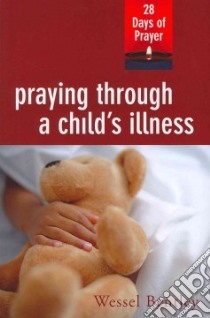 Praying Through a Child's Illness libro in lingua di Bentley Wessel