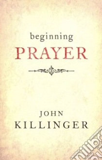 Beginning Prayer libro in lingua di Killinger John