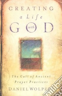 Creating a Life With God libro in lingua di Wolpert Daniel