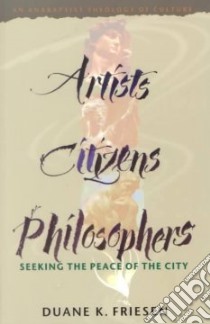 Artists, Citizens, Philosophers libro in lingua di Friesen Duane K.