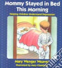 Mommy Stayed in Bed This Morning libro in lingua di Weaver Mary Wenger, Chambers Mary (ILT)
