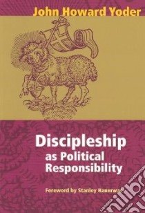 Discipleship As Political Responsibility libro in lingua di Yoder John Howard, Geddert Timothy J. (TRN)