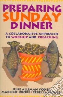 Preparing Sunday Dinner libro in lingua di Kropf Marlene, Slough Rebecca, Witvliet John D. (FRW), Yoder June Alliman
