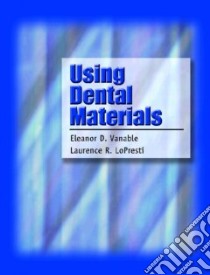 Using Dental Materials libro in lingua di Vanable Eleanor D., Lopresti Laurence R.