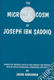 The Microcosm of Joseph Ibn Saddiq libro in lingua di Zaddik Joseph Ben Jacob Ibn, Haberman Jacob (TRN), Horovitz Saul (EDT), Haberman Jacob, Horovitz Saul