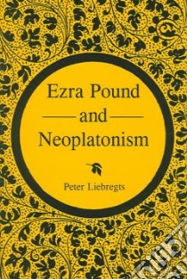 Ezra Pound and Neoplatonism libro in lingua di Liebregts Peter