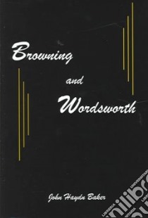 Browning and Wordsworth libro in lingua di Baker John Haydn