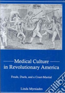 Medical Culture in Revolutionary America libro in lingua di Myrsiades Linda