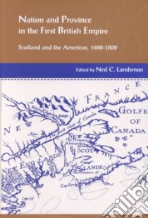 Nation and Province in the First British Empire libro in lingua di Landsman Ned C. (EDT), Eighteenth-Century Scottish Studies Society (COR), John Carter Brown Library (COR)