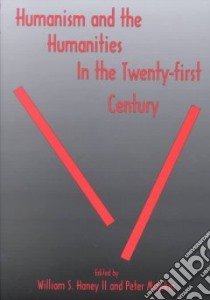Humanism and the Humanities in the Twenty-First Century libro in lingua di Haney William S. (EDT), Malekin Peter (EDT)