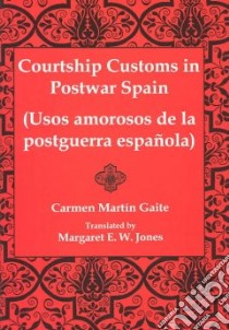 Courtship Customs in Postwar Spain/Usos Amorosos De LA Postguerra Espanola libro in lingua di Gaite Carmen Martin, Jones Margaret E. W. (TRN), Martin Gaite Carmen