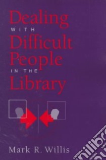 Dealing With Difficult People in the Library libro in lingua di Willis Mark R.