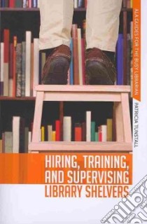 Hiring, Training, and Supervising Library Shelvers libro in lingua di Tunstall Patricia