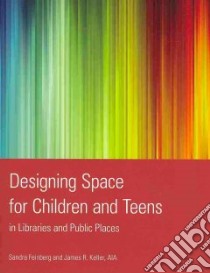 Designing Space for Children and Teens in Libraries and Public Places libro in lingua di Feinberg Sandra, Keller James R.