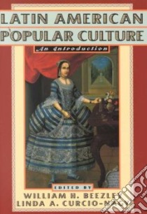 Latin American Popular Culture libro in lingua di Beezley William H. (EDT), Curcio-Nagy Linda A. (EDT), Curcio Linda Ann (EDT)