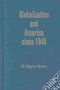 Globalization and America Since 1945 libro in lingua di Brown D. Clayton