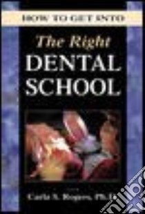 How to Get into the Right Dental School libro in lingua di Rogers Carla S.
